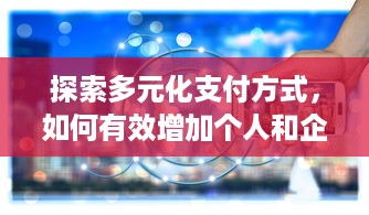 探索多元化支付方式，如何有效增加个人和企业的POS机申请