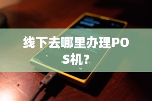 线下去哪里办理POS机？