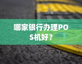 哪家银行办理POS机好？