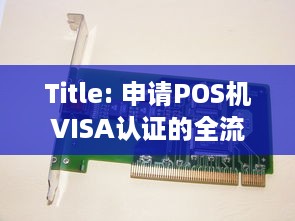 Title: 申请POS机VISA认证的全流程详解