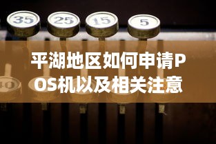 平湖地区如何申请POS机以及相关注意事项