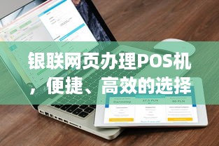 银联网页办理POS机，便捷、高效的选择