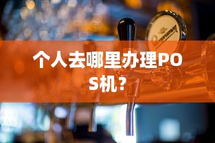 个人去哪里办理POS机？