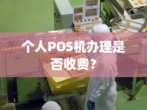 个人POS机办理是否收费？