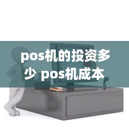 pos机的投资多少 pos机成本价多少钱