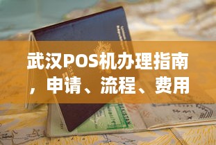 武汉POS机办理指南，申请、流程、费用及常见问题