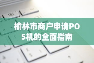 榆林市商户申请POS机的全面指南