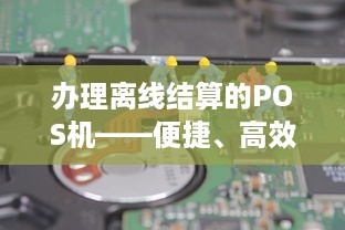 办理离线结算的POS机——便捷、高效、安全