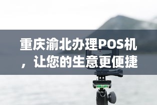 重庆渝北办理POS机，让您的生意更便捷