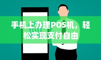 手机上办理POS机，轻松实现支付自由