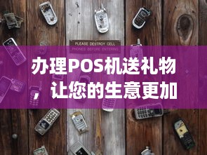 办理POS机送礼物，让您的生意更加便捷！