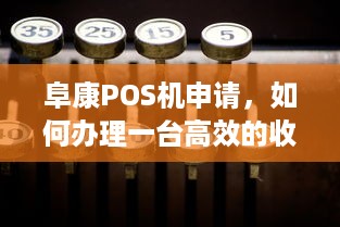 阜康POS机申请，如何办理一台高效的收银工具？