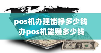 pos机办理能挣多少钱 办pos机能赚多少钱