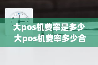 大pos机费率是多少 大pos机费率多少合适