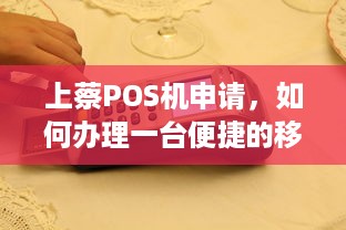 上蔡POS机申请，如何办理一台便捷的移动支付终端