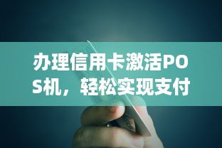 办理信用卡激活POS机，轻松实现支付自由