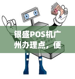 银盛POS机广州办理点，便捷支付，轻松实现