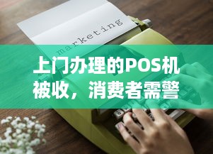 上门办理的POS机被收，消费者需警惕