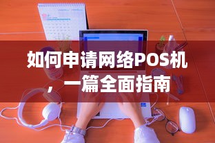 如何申请网络POS机，一篇全面指南