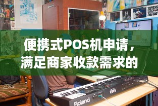 便携式POS机申请，满足商家收款需求的利器