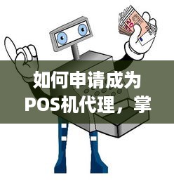 如何申请成为POS机代理，掌握完整流程与注意事项，轻松开展业务