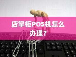 店掌柜POS机怎么办理？