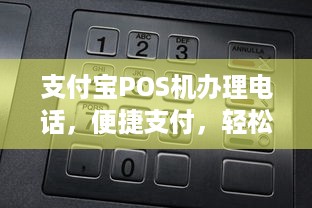 支付宝POS机办理电话，便捷支付，轻松实现