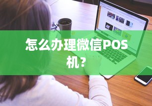 怎么办理微信POS机？