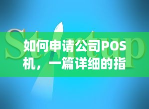 如何申请公司POS机，一篇详细的指南