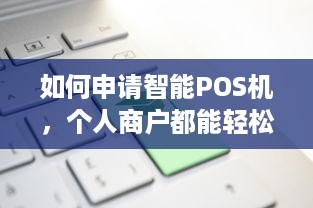 如何申请智能POS机，个人商户都能轻松搞定