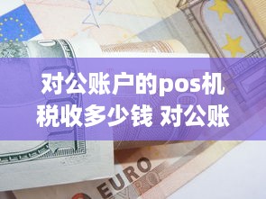 对公账户的pos机税收多少钱 对公账户的pos机税收多少钱一台