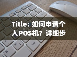 Title: 如何申请个人POS机？详细步骤解析