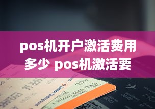 pos机开户激活费用多少 pos机激活要钱吗