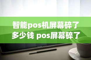 智能pos机屏幕碎了多少钱 pos屏幕碎了能换吗