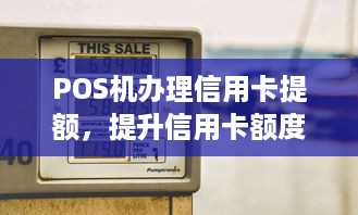 POS机办理信用卡提额，提升信用卡额度的方法与技巧