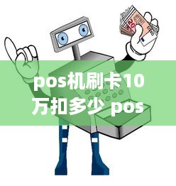 pos机刷卡10万扣多少 pos机刷10万需要多少手续费