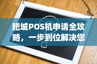 肥城POS机申请全攻略，一步到位解决您的疑惑