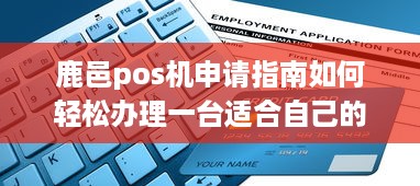 鹿邑pos机申请指南如何轻松办理一台适合自己的POS机？