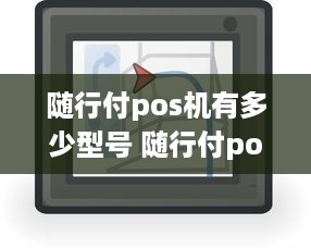 随行付pos机有多少型号 随行付pos机安全吗的说说心情