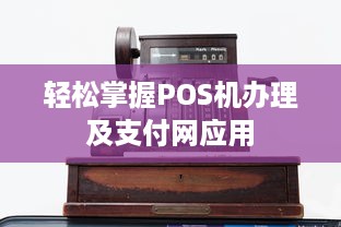 轻松掌握POS机办理及支付网应用