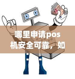 哪里申请pos机安全可靠，如何选择合适的POS机