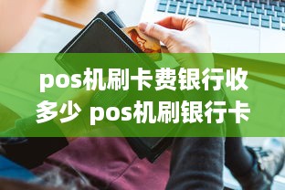 pos机刷卡费银行收多少 pos机刷银行卡手续费