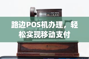 路边POS机办理，轻松实现移动支付