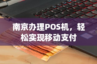 南京办理POS机，轻松实现移动支付