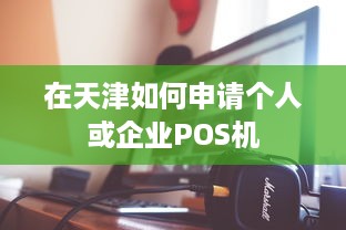 在天津如何申请个人或企业POS机