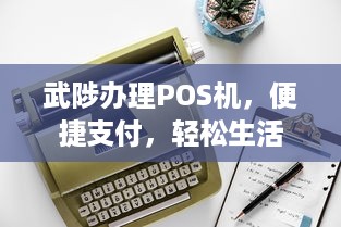 武陟办理POS机，便捷支付，轻松生活