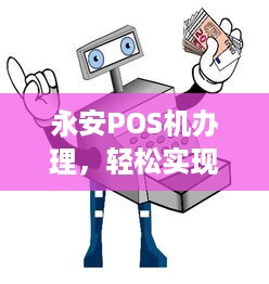 永安POS机办理，轻松实现支付自由