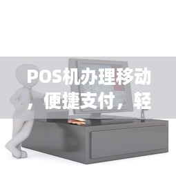 POS机办理移动，便捷支付，轻松出行