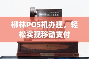 柳林POS机办理，轻松实现移动支付