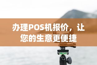 办理POS机报价，让您的生意更便捷